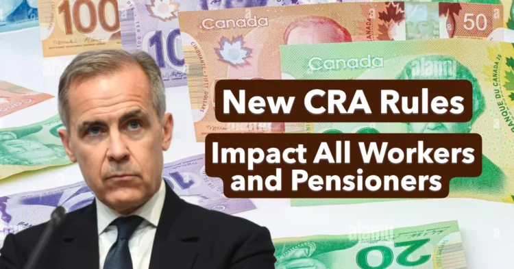 Canada’s 2025 Tax System Overhaul: New CRA Rules to Impact All Workers and Pensioners